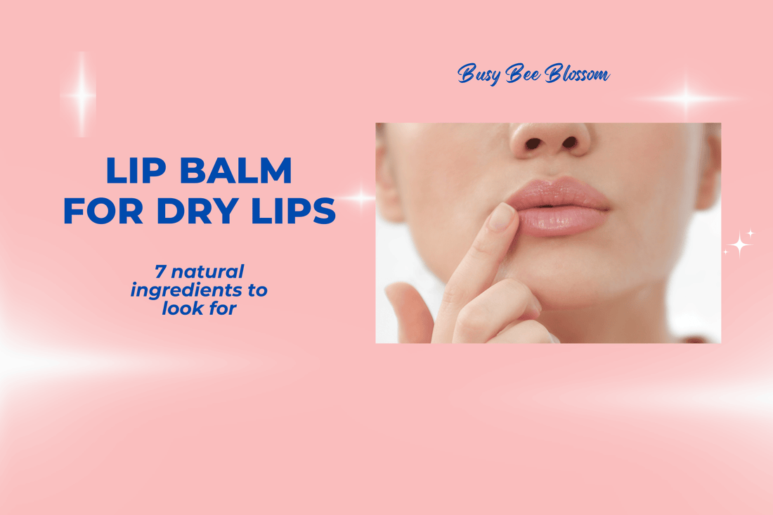 Lip Balms for Dry Lips - 7 natural ingredients to look for
