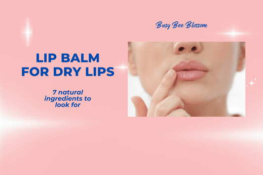 Lip Balms for Dry Lips - 7 natural ingredients to look for